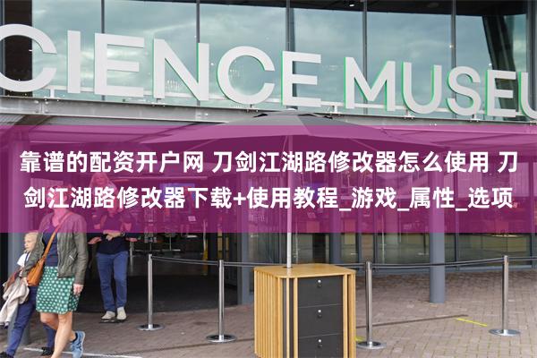 靠谱的配资开户网 刀剑江湖路修改器怎么使用 刀剑江湖路修改器下载+使用教程_游戏_属性_选项