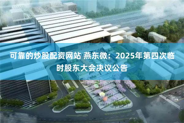 可靠的炒股配资网站 燕东微：2025年第四次临时股东大会决议公告