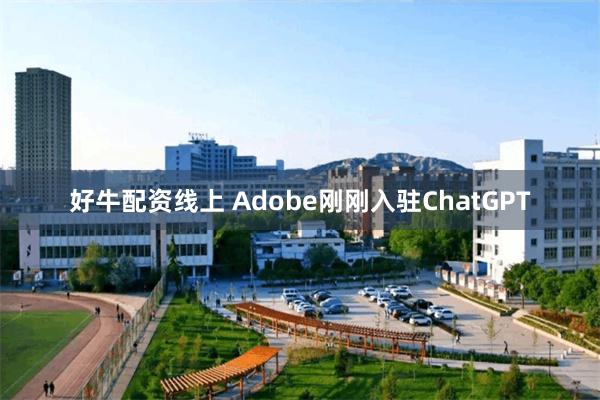 好牛配资线上 Adobe刚刚入驻ChatGPT